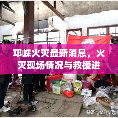 邛崃火灾最新消息,火灾现场情况与救援进展速递