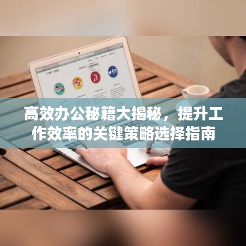 高效办公秘籍大揭秘,提升工作效率的关键策略选择指南