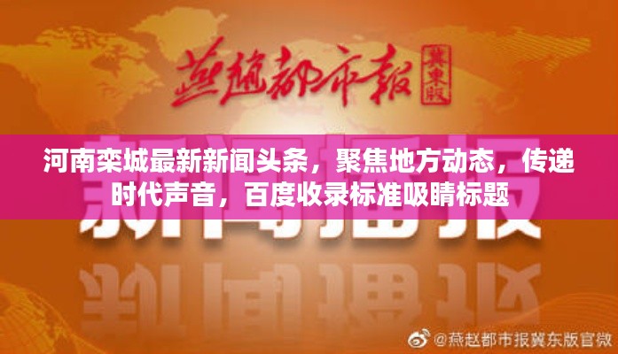 河南栾城最新新闻头条,聚焦地方动态,传递时代声音,百度收录标准吸睛标题
