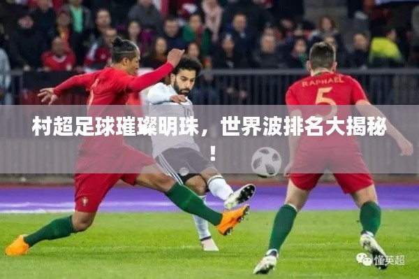 村超足球璀璨明珠,世界波排名大揭秘!