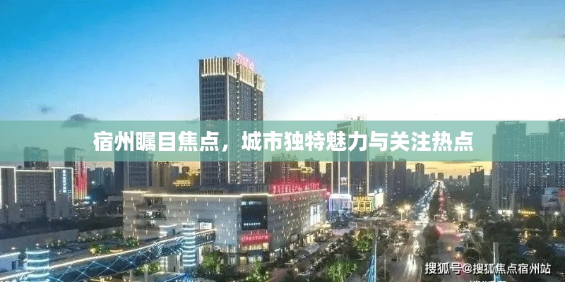 宿州瞩目焦点,城市独特魅力与关注热点