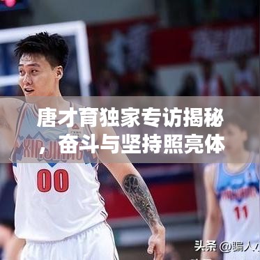 唐才育独家专访揭秘,奋斗与坚持照亮体育之路