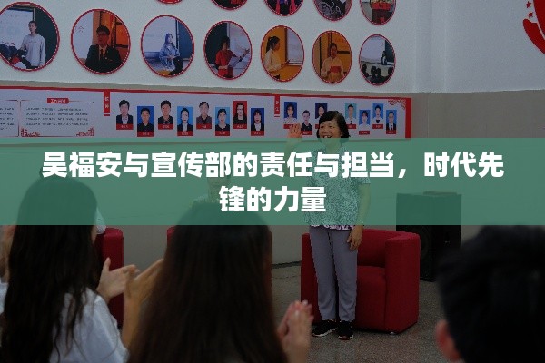 吴福安与宣传部的责任与担当,时代先锋的力量