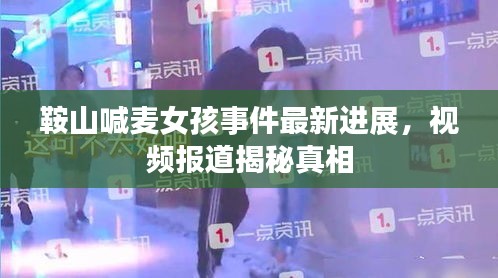 鞍山喊麦女孩事件最新进展,视频报道揭秘真相