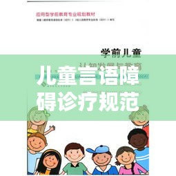 儿童言语障碍诊疗规范详解,助力孩子顺畅表达