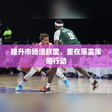 提升市场活跃度,重在落实策略行动