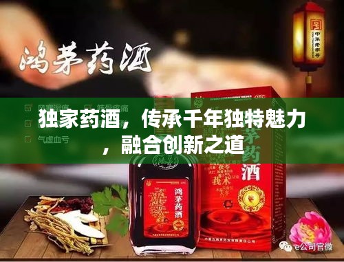 独家药酒,传承千年独特魅力,融合创新之道