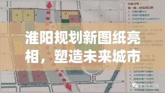 淮阳规划新图纸亮相,塑造未来城市新面貌重磅公示!