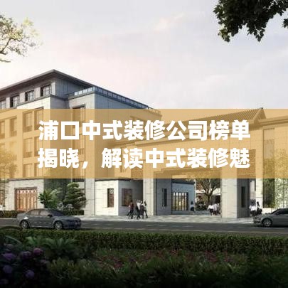 浦口中式装修公司榜单揭晓,解读中式装修魅力与排名