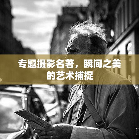 专题摄影名著,瞬间之美的艺术捕捉