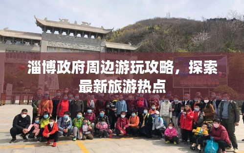 淄博政府周边游玩攻略,探索最新旅游热点