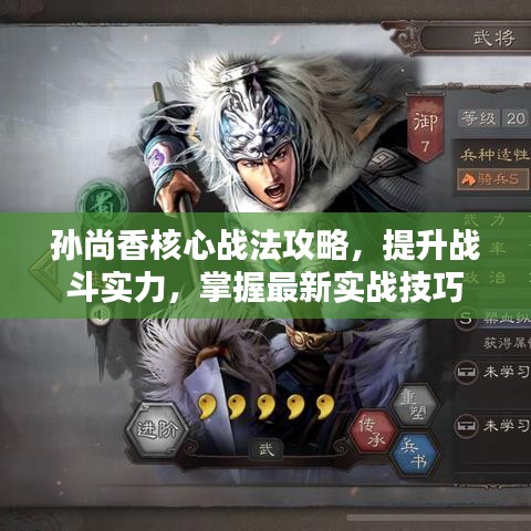 孙尚香核心战法攻略,提升战斗实力,掌握最新实战技巧