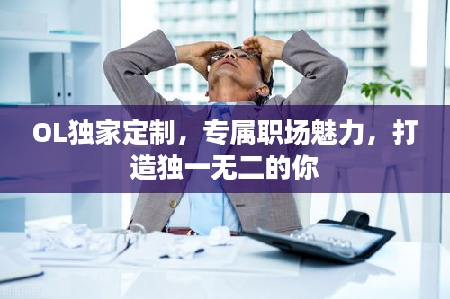 OL独家定制,专属职场魅力,打造独一无二的你