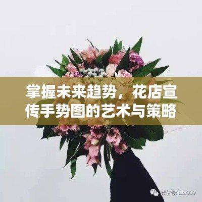 掌握未来趋势,花店宣传手势图的艺术与策略揭秘