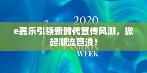 e嘉乐引领新时代宣传风潮,掀起潮流巨浪!