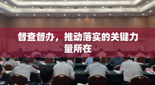 督查督办,推动落实的关键力量所在