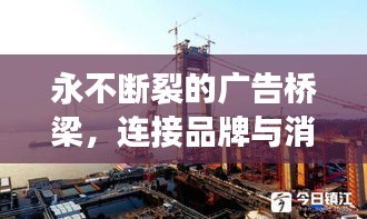 永不断裂的广告桥梁,连接品牌与消费者的信赖纽带