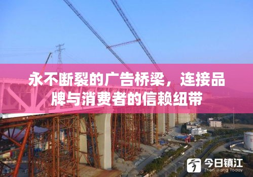 永不断裂的广告桥梁,连接品牌与消费者的信赖纽带