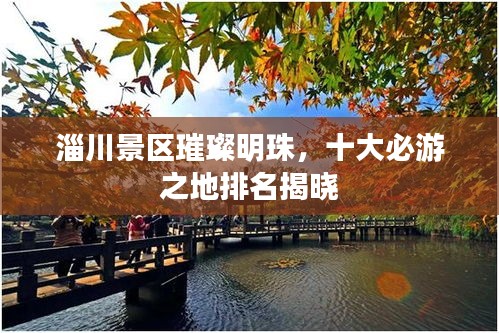 淄川景区璀璨明珠,十大必游之地排名揭晓