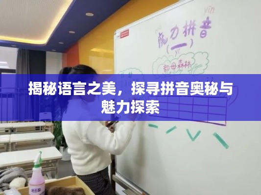 揭秘语言之美,探寻拼音奥秘与魅力探索