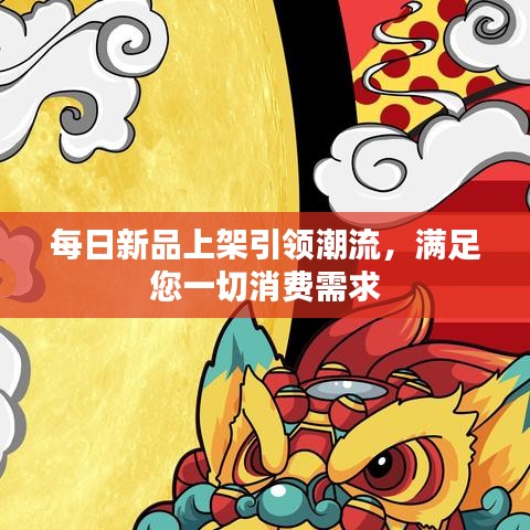 每日新品上架引领潮流,满足您一切消费需求