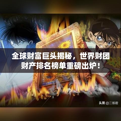 全球财富巨头揭秘,世界财团财产排名榜单重磅出炉!