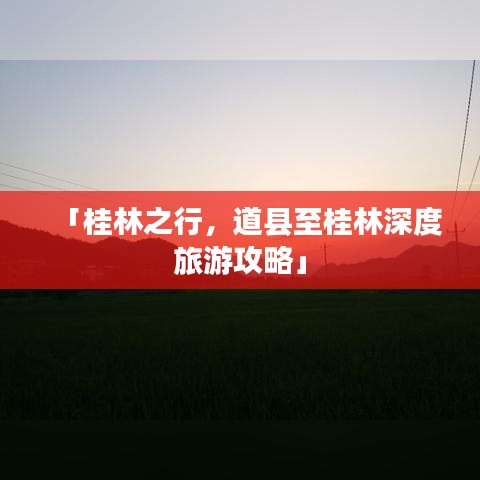 「桂林之行,道县至桂林深度旅游攻略」