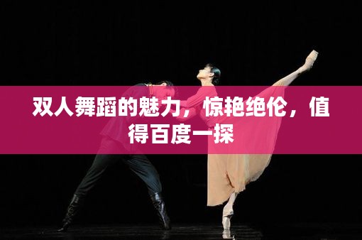 双人舞蹈的魅力,惊艳绝伦,值得百度一探