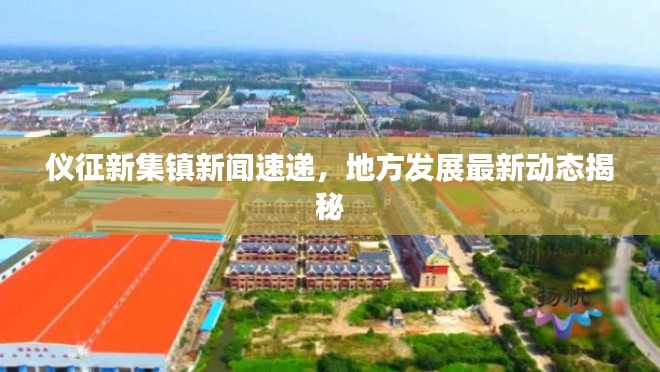 仪征新集镇新闻速递,地方发展最新动态揭秘