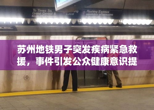 苏州地铁男子突发疾病紧急救援,事件引发公众健康意识提升关注