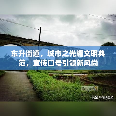 东升街道,城市之光耀文明典范,宣传口号引领新风尚