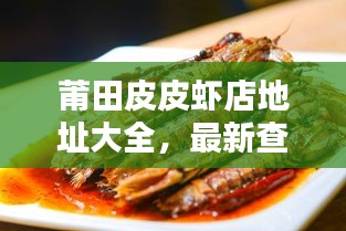 莆田皮皮虾店地址大全,最新查询结果!