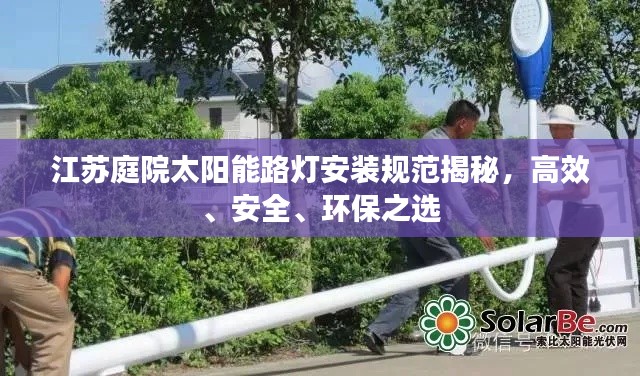 江苏庭院太阳能路灯安装规范揭秘,高效、安全、环保之选