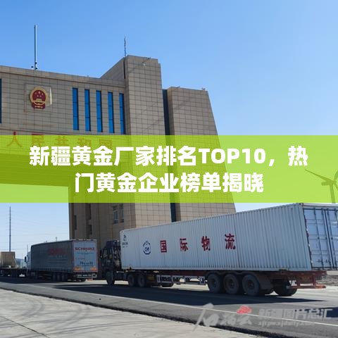 新疆黄金厂家排名TOP10,热门黄金企业榜单揭晓