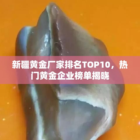新疆黄金厂家排名TOP10,热门黄金企业榜单揭晓