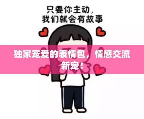 独家宠爱的表情包,情感交流新宠!