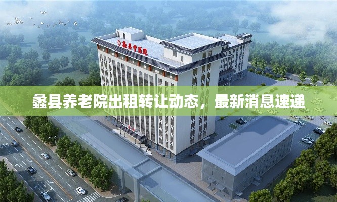 蠡县养老院出租转让动态,最新消息速递