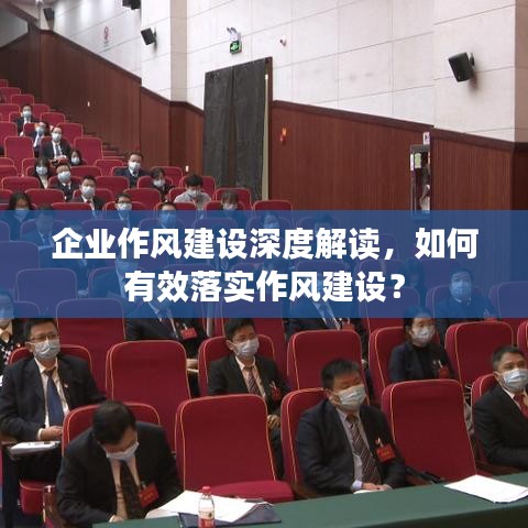 企业作风建设深度解读,如何有效落实作风建设?