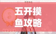 五开摸鱼攻略,高效休闲,轻松游戏秘籍揭秘!