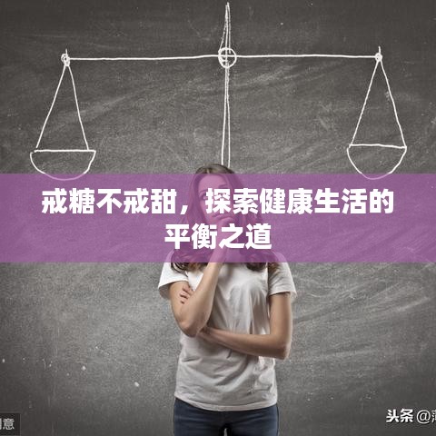 戒糖不戒甜,探索健康生活的平衡之道