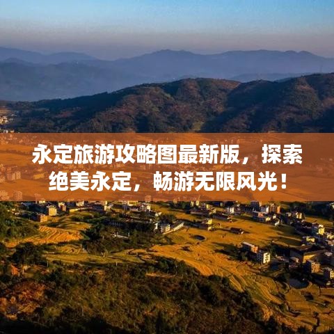 永定旅游攻略图最新版,探索绝美永定,畅游无限风光!