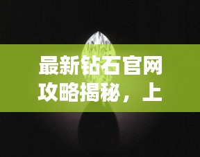 最新钻石官网攻略揭秘,上海钻石之都的神秘面纱