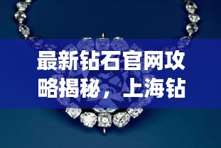 最新钻石官网攻略揭秘,上海钻石之都的神秘面纱