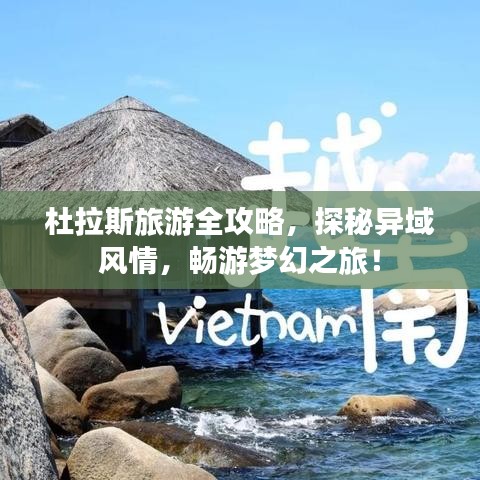 杜拉斯旅游全攻略,探秘异域风情,畅游梦幻之旅!