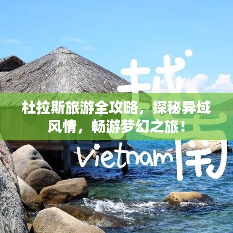 杜拉斯旅游全攻略,探秘异域风情,畅游梦幻之旅!
