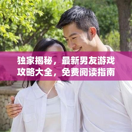 独家揭秘,最新男友游戏攻略大全,免费阅读指南带你玩转情感世界!