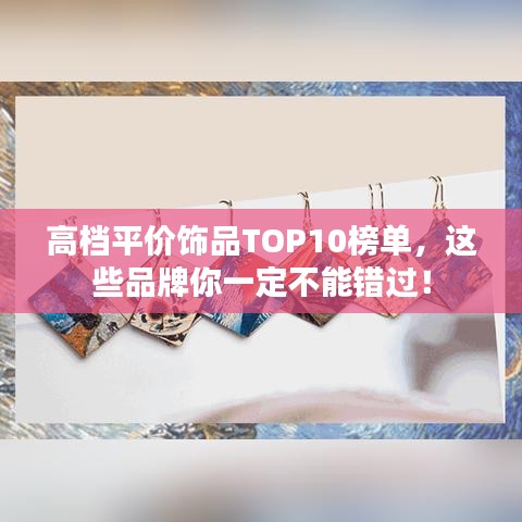 高档平价饰品TOP10榜单,这些品牌你一定不能错过!