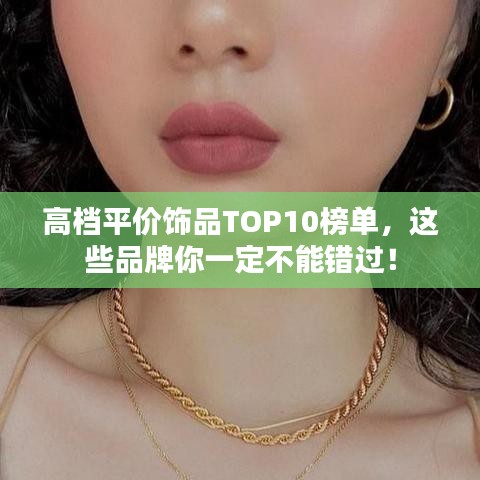 高档平价饰品TOP10榜单,这些品牌你一定不能错过!