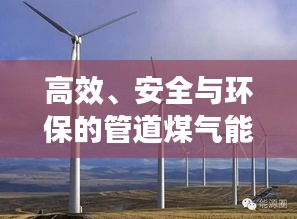 高效、安全与环保的管道煤气能源解决方案,引领未来能源革命!