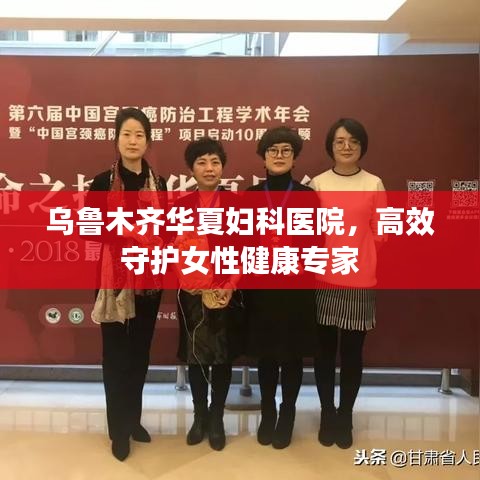 乌鲁木齐华夏妇科医院,高效守护女性健康专家